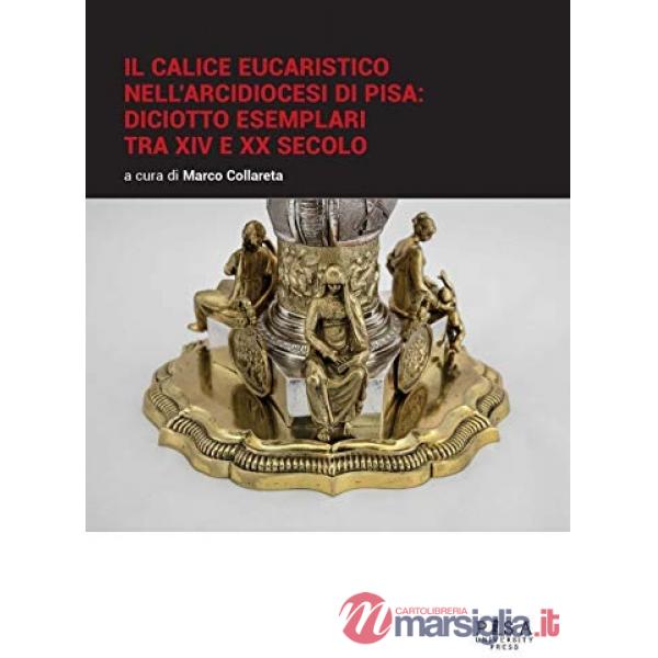 Calice eucaristico nell'arcidiocesi di Pisa: diciotto esemplari tra XIV e XX secolo (Il)