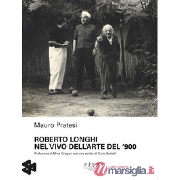 Roberto Longhi nel vivo dell'arte del '900