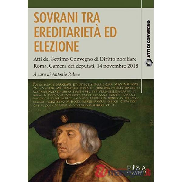 Sovrani tra ereditarietà ed elezione. Atti del settimo Convegno di diritto nobiliare (Roma, 14 novembre 2018)