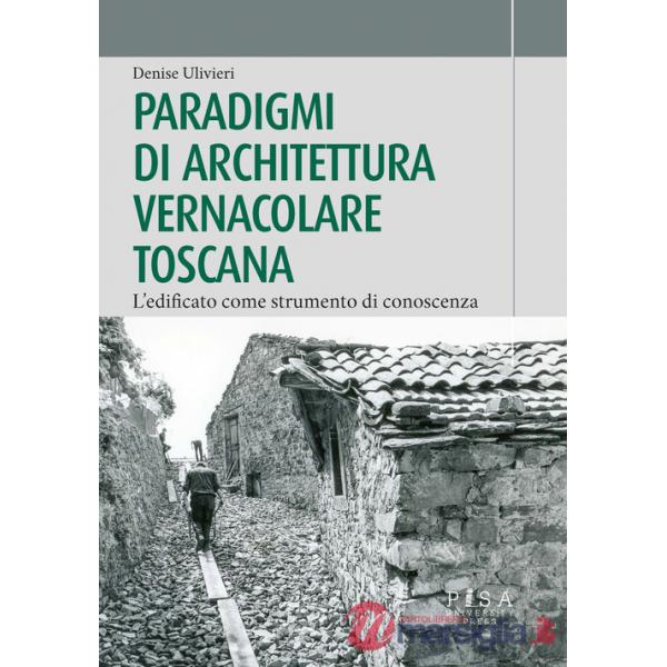 Paradigmi di architettura vernacolare toscana. L'edificato come strumento di conoscenza
