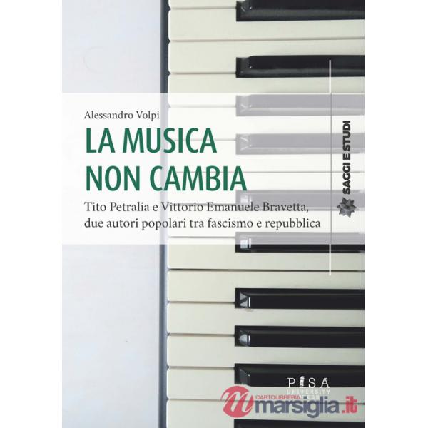 Musica non cambia. Tito Petralia e Vittorio Emanuele Bravetta, due autori popolari tra fascismo e repubblica (La)