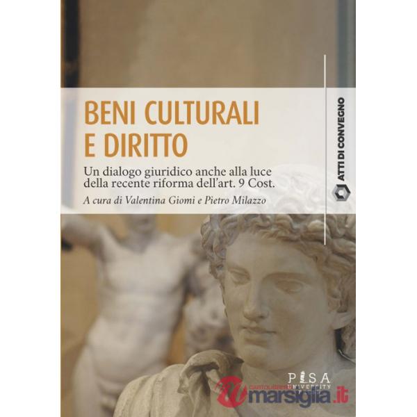 Beni culturali e diritto. Un dialogo giuridico anche alla luce della recente riforma dell'art. 9 Cost. Atti del Convegno (Pisa, 