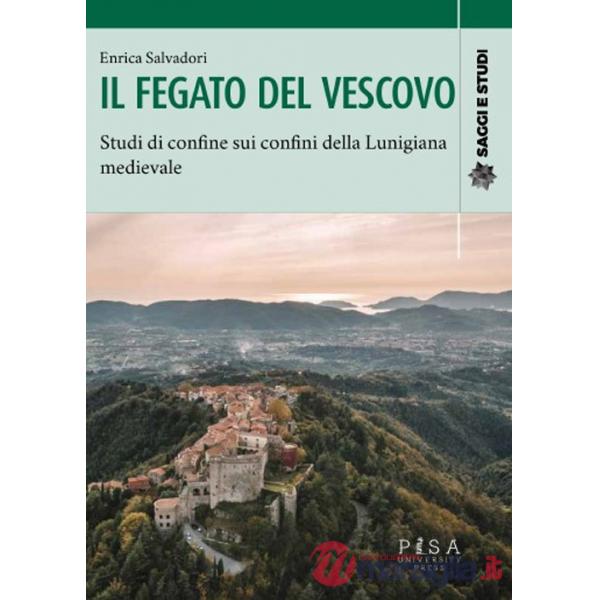Fegato del vescovo. Studi di confine sui confini della Lunigiana medievale (Il)