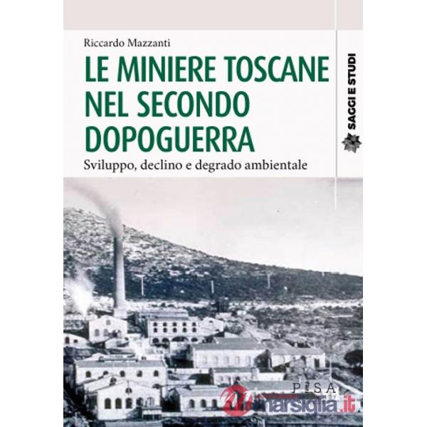 Miniere toscane nel secondo dopoguerra. Sviluppo, declino e degrado ambientale (Le)