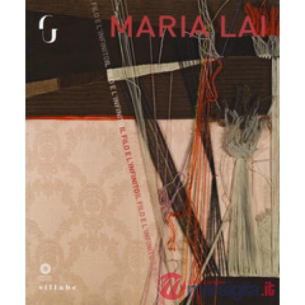Maria Lai. Il filo e l'infinito. Catalogo della mostra (Firenze, 8 marzo - 3 giugno 2018). Ediz. a colori