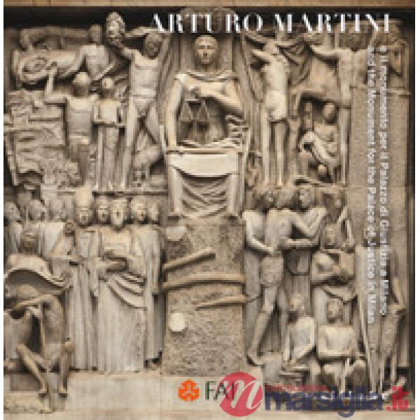 Arturo Martini e il monumento per il Palazzo di Giustizia-And the monument for the palace of justice in Milan. Ediz. a colori