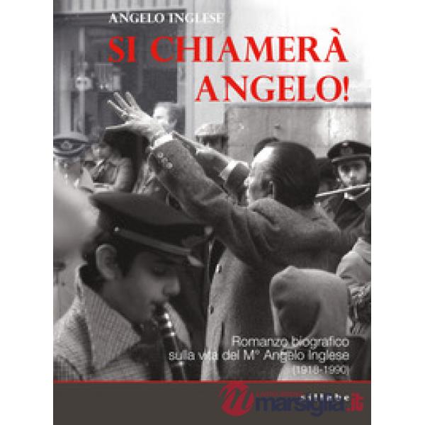 Si chiamerà Angelo. Romanzo biografico sulla vita del M° Angelo Inglese (1918-19