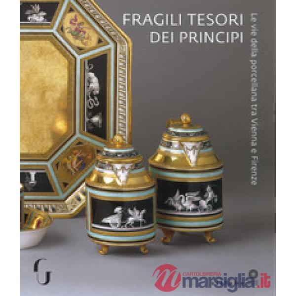 Fragili tesori dei principi. Le vie della porcellana tra Vienna e Firenze. Catal