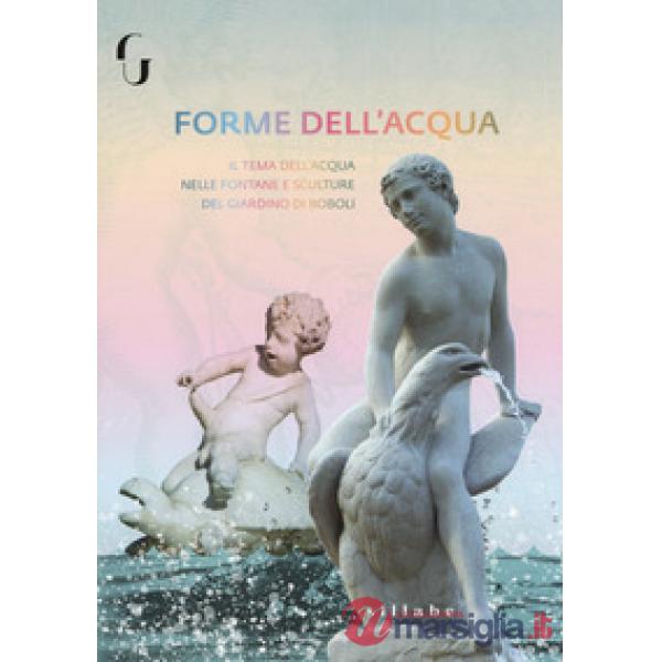 Forme di acqua. Il tema dell'acqua nelle fontane e strutture del Giardino di Boboli