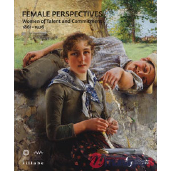 Female perspectives. Women of talent and commitment 1861-1926. Catalogo della mo