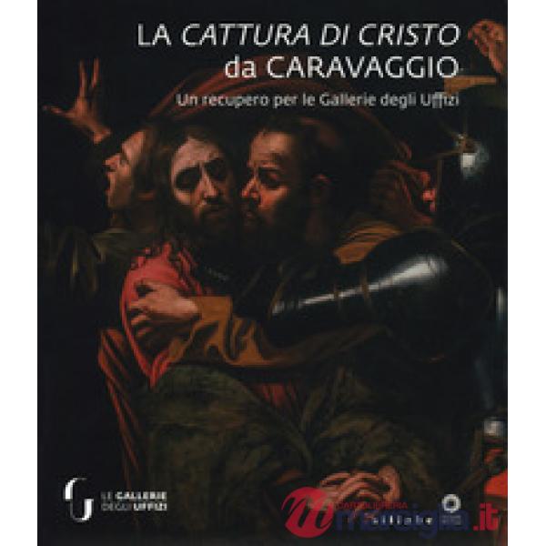 Cattura di Cristo di Caravaggio. Un recupero per le Gallerie degli Uffizi. Ediz.