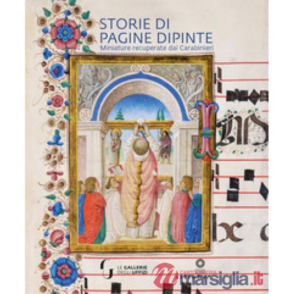 Storie di pagine dipinte. Miniature recuperate dai Carabinieri. Ediz. illustrata