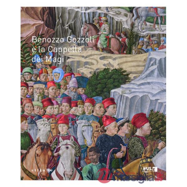 Benozzo Gozzoli e la Cappella dei Magi. Catalogo della mostra (Firenze, 16 dicembre 2021-10 marzo 2022)