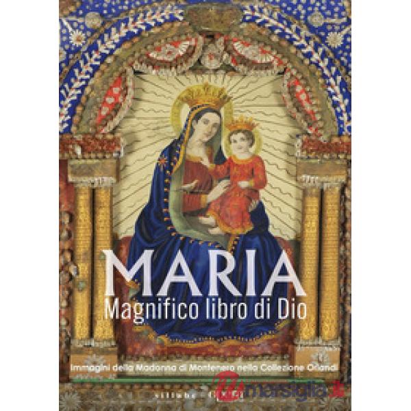 Maria. Magnifico libro di Dio. Immagini della Madonna di Montenero nella Collezione Orlandi. Ediz. illustrata