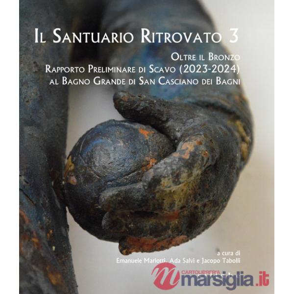 Santuario ritrovato 3. Oltre il bronzo. Rapporto preliminare di Scavo (2023-2024) al Bagno Grande di San Casciano dei Bagni (Il)