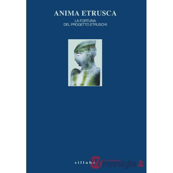 Anima etrusca. La fortuna del Progetto Etruschi