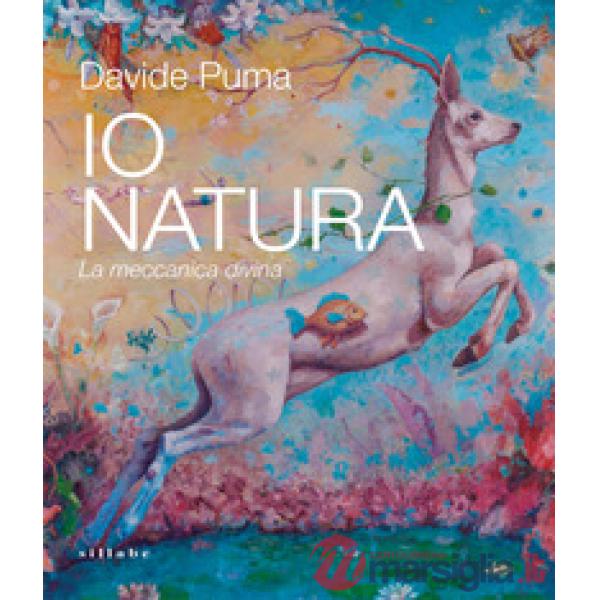Davide Puma. Io Natura. La meccanica divina. Ediz. bilingue