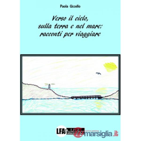 Verso il cielo, sulla terra e nel mare: racconti per viaggiare
