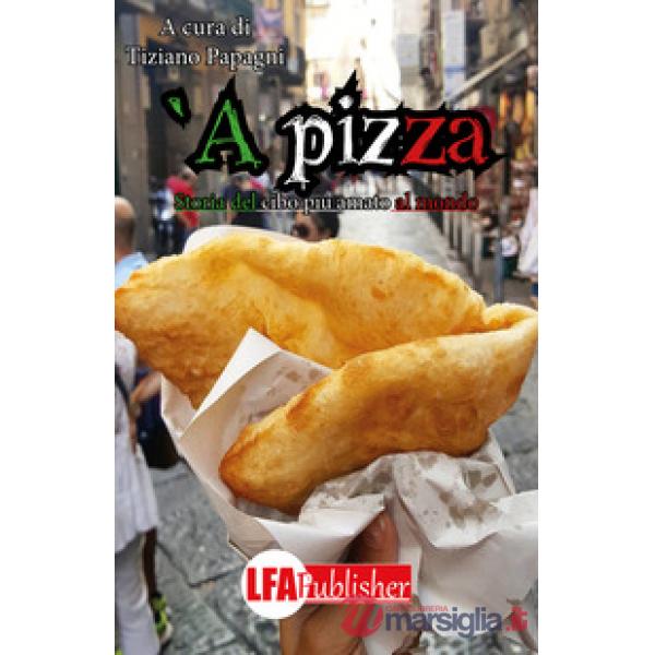Pizza. Storia del cibo più amato al mondo ('A)