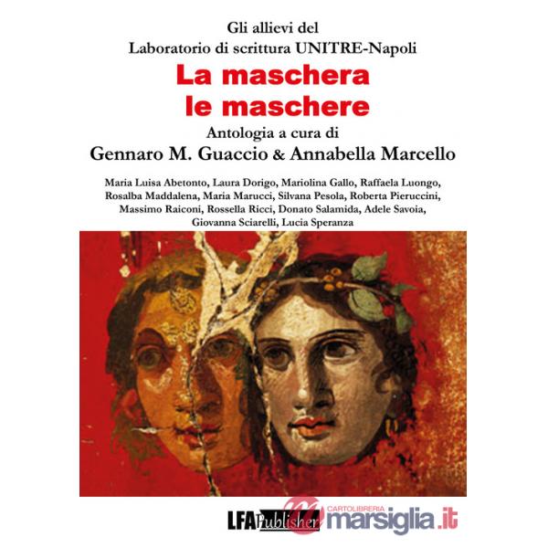Maschera, le maschere. Antologia Allievi del Laboratorio UNITRE Napoli (La)