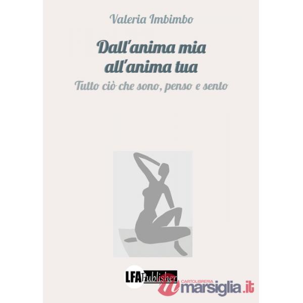 Dall'anima mia all'anima tua. Tutto ciò che sono, penso e sento
