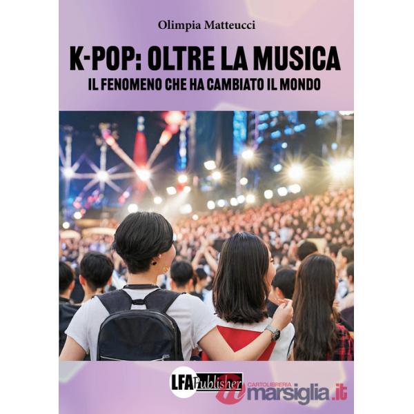 K-Pop Oltre la musica. Il fenomeno che ha cambiato il mondo