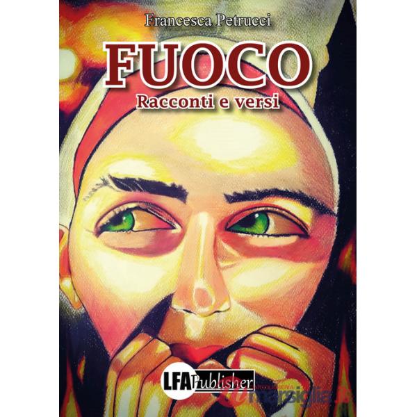 Fuoco. Racconti e versi