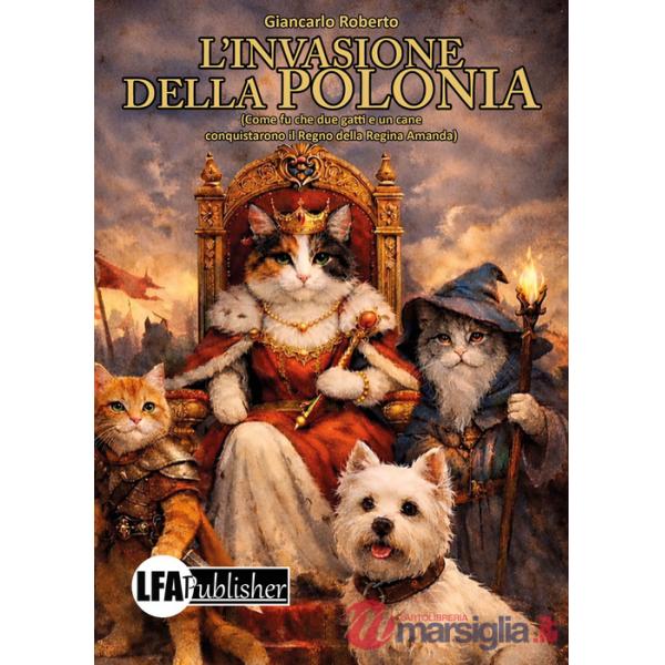 Invasione della Polonia. Come fu che due gatti e un cane conquistarono il Regno della Regina Amanda (L')