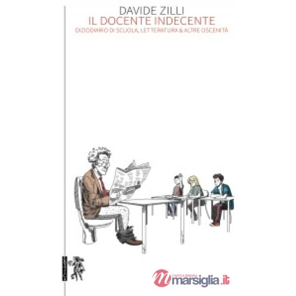 Docente indecente. Diziodiario di scuola, letteratura & altre oscenità (Il)