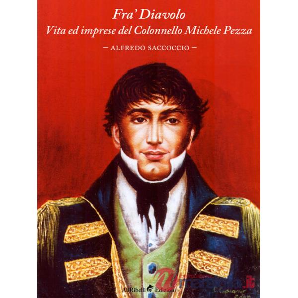 Fra' Diavolo. Vita ed imprese del colonnello Michele Pezza