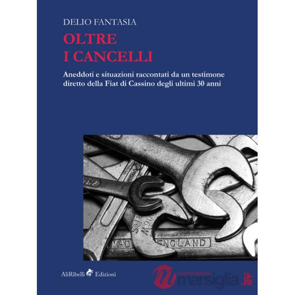 Oltre i cancelli. Aneddoti e situazioni raccontati da un testimone diretto della FIAT di Cassino degli ultimi 30 anni