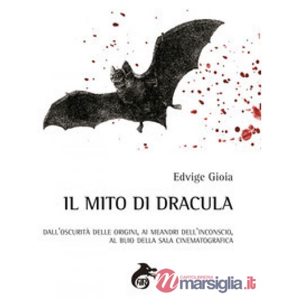 Mito di Dracula. Dall'oscurità delle origini, ai meandri dell'inconscio al buio della sala cinematografica (Il)