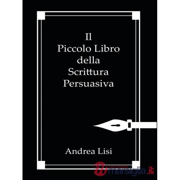Piccolo libro della scrittura persuasiva (Il)