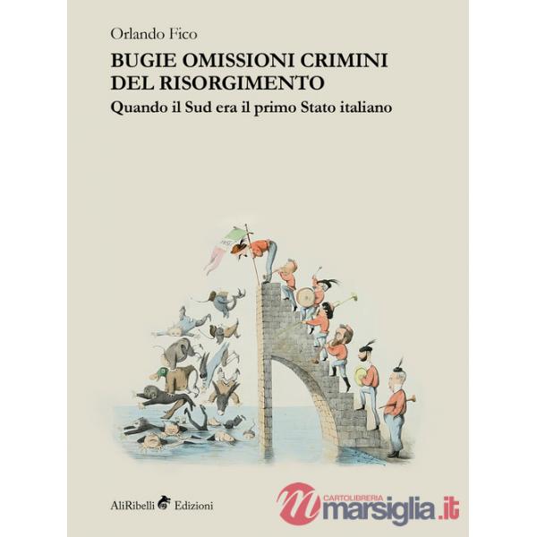 Bugie, omissioni, crimini del Risorgimento. Quando il Sud era il primo Stato italiano