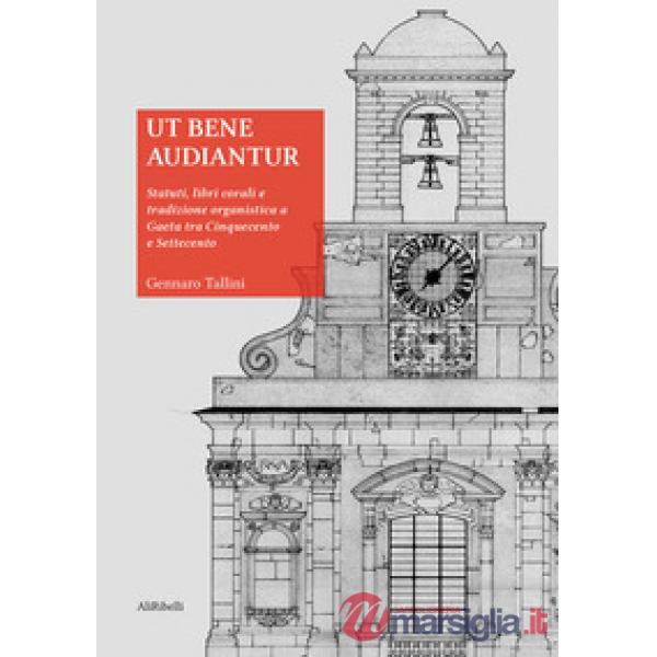 Ut bene audiantur. Statuti, libri corali e tradizione organistica a Gaeta tra Cinquecento e Settecento