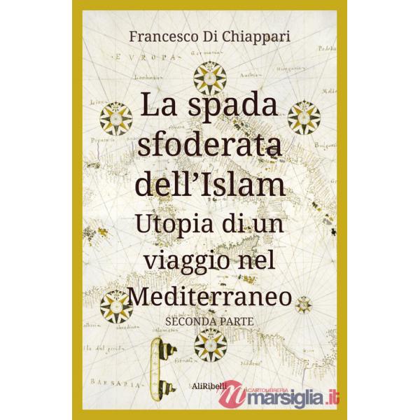 Spada sfoderata dell'Islam. Utopia di un viaggio nel Mediterraneo (La). Vol. 2
