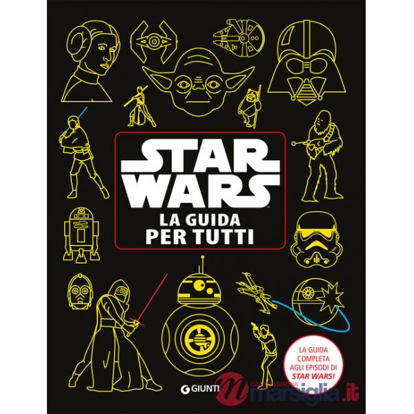 Star Wars. La guida per tutti. La guida completa agli episodi di Star Wars!