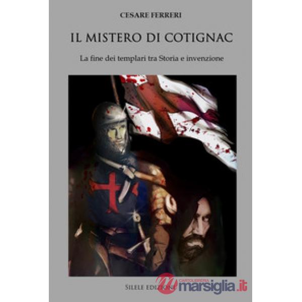 Mistero di Cotignac. La fine dei templari tra storia e invenzione (Il)