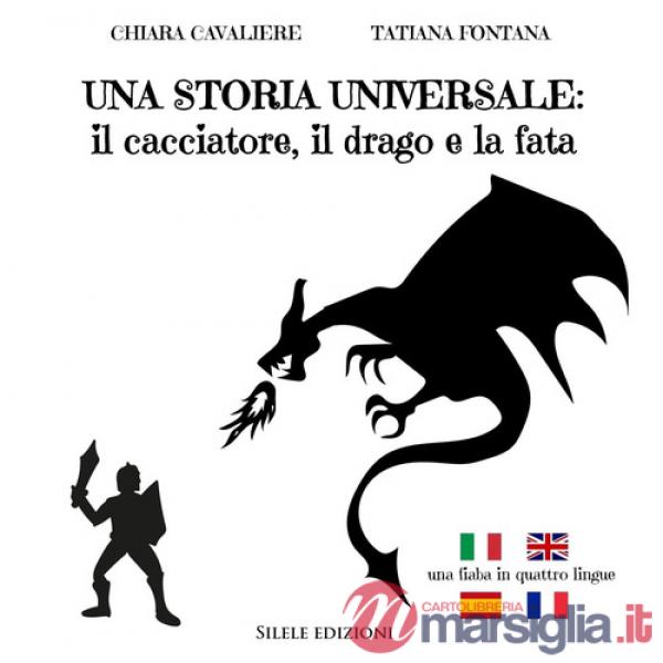 Storia universale: il cacciatore, il drago e la fata. Una fiaba in quattro lingue. Ediz. italiana, francese, inglese e spagnola 