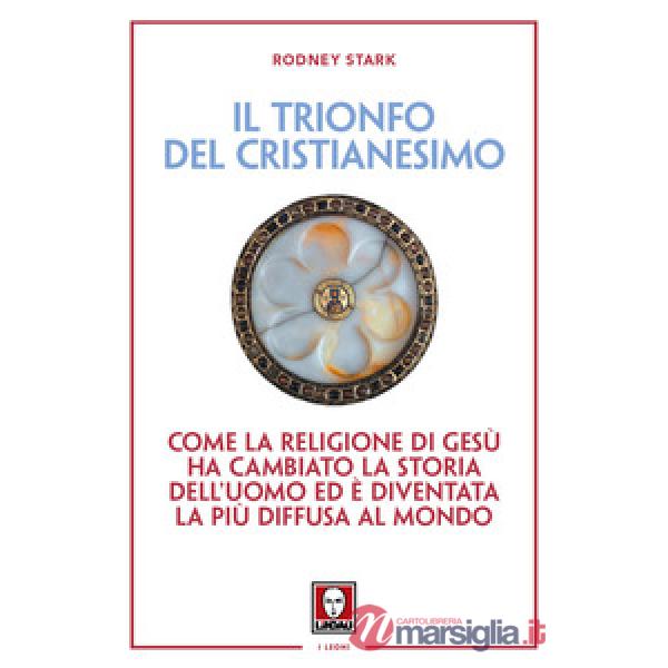 Trionfo del cristianesimo. Come la religione di Gesù ha cambiato la storia dell'uomo ed è diventata la più diffusa al mondo. Nuo