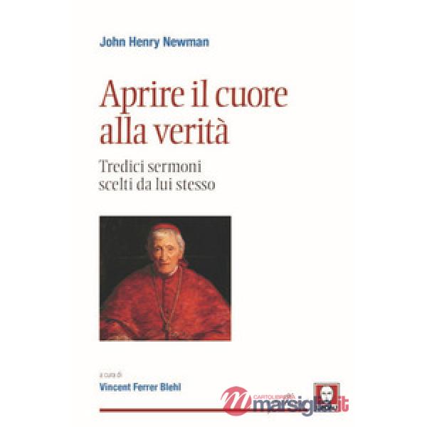 Aprire il cuore alla verità. Tredici sermoni scelti da lui stesso. Nuova ediz.