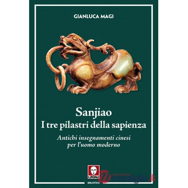 Sanjiao. I tre pilastri della sapienza. Antichi insegnamenti cinesi per l'uomo moderno