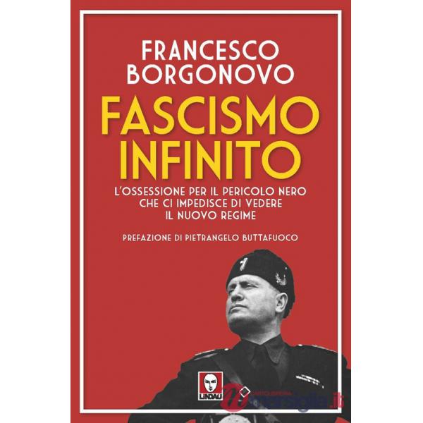 Fascismo infinito. L'ossessione per il pericolo nero che ci impedisce di vedere il nuovo regime