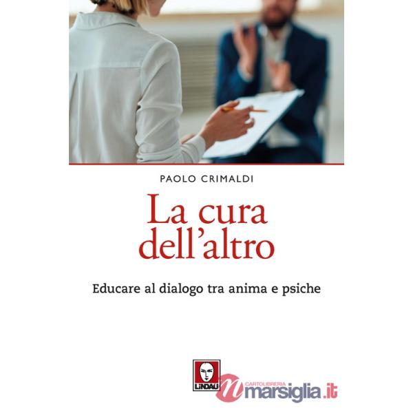 Cura dell'altro. Educare al dialogo tra anima e psiche (La)