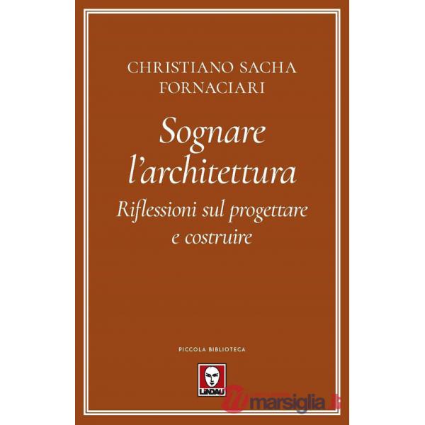 Sognare l'architettura. Riflessioni sul progettare e costruire