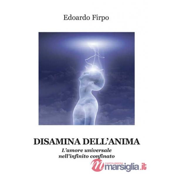 Disamina dell'anima. L'amore universale nell'infinito confinato