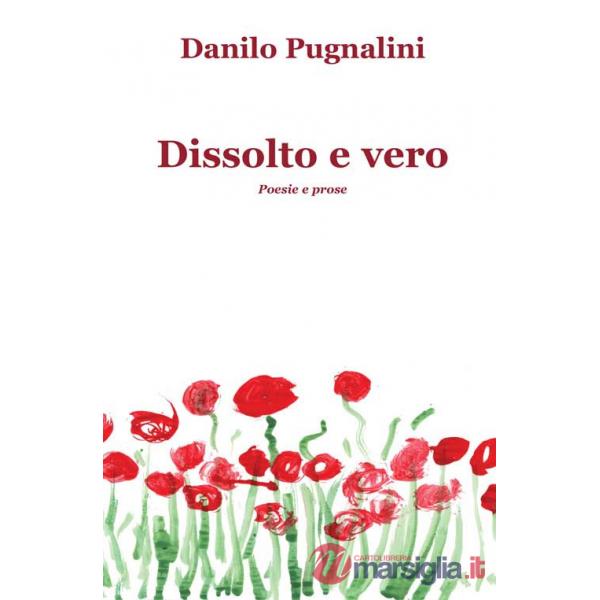 Dissolto e vero. Poesie e prose