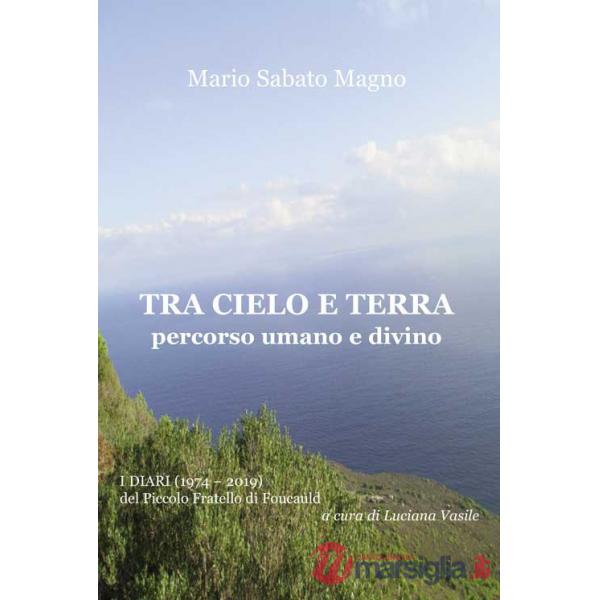 Tra cielo e terra. Percorso umano e divino. I diari (1974-2019) del Piccolo Fratello di Foucauld