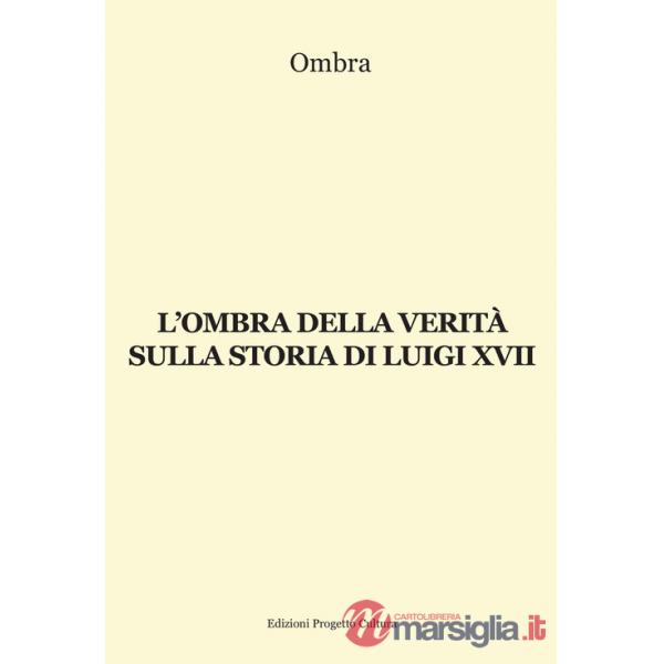 Ombra della verità sulla storia di Luigi XVII (L')