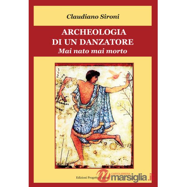 Archeologia di un danzatore. Mai nato mai morto